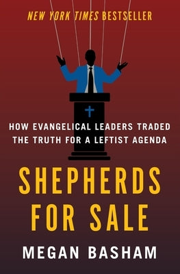 Shepherds for Sale: How Evangelical Leaders Traded the Truth for a Leftist Agenda by Basham, Megan