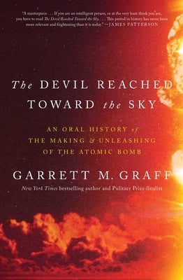 The Devil Reached Toward the Sky: An Oral History of the Making and Unleashing of the Atomic Bomb by Graff, Garrett M.