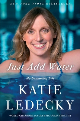 Just Add Water: My Swimming Life by Ledecky, Katie