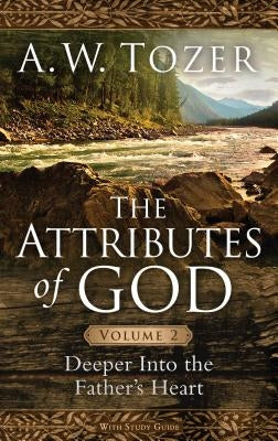 The Attributes of God, Volume 2: Deeper Into the Father's Heart by Tozer, A. W.