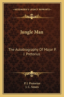 Jungle Man: The Autobiography Of Major P. J. Pretorius by Pretorius, P. J.