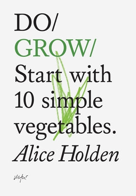 Do Grow: Start with 10 Simple Vegetables by Holden, Alice