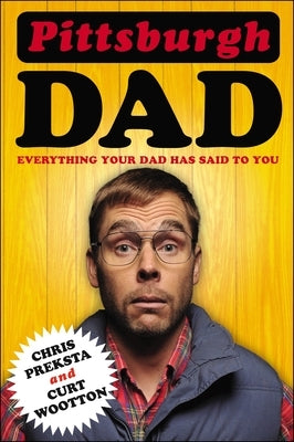 Pittsburgh Dad: Everything Your Dad Has Said to You by Preksta, Chris