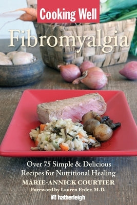 Cooking Well: Fibromyalgia: Over 75 Simple & Delicious Recipes for Nutritional Healing by Courtier, Marie-Annick