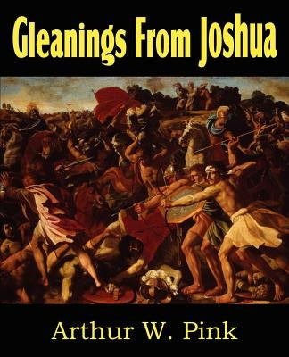 Gleanings from Joshua by Pink, Arthur W.