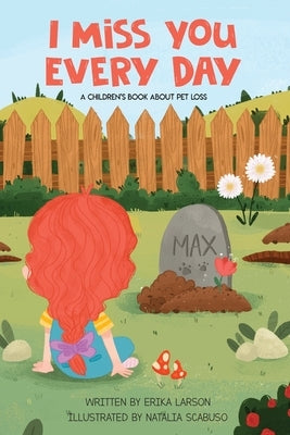 I Miss You Every Day: A Children's Book About Pet Loss by Larson, Erika