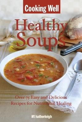 Healthy Soups: Over 75 Easy and Delicious Recipes for Nutritional Healing by Krusinski, Anna