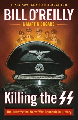 Killing the SS: The Hunt for the Worst War Criminals in History by O'Reilly, Bill