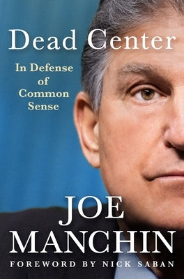 Dead Center: In Defense of Common Sense by Manchin, Joe