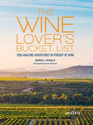 The Wine Lover's Bucket List: 1,000 Amazing Adventures in Pursuit of Wine by Woolf, Simon J.