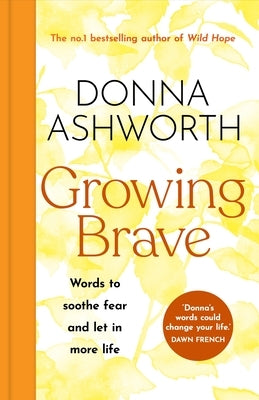 Growing Brave: Words to Soothe Fear and Let in More Life by Ashworth, Donna