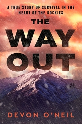 The Way Out: A True Story of Survival in the Heart of the Rockies by O'Neil, Devon