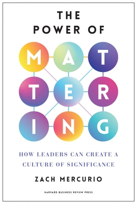 The Power of Mattering: How Leaders Can Create a Culture of Significance by Mercurio, Zach