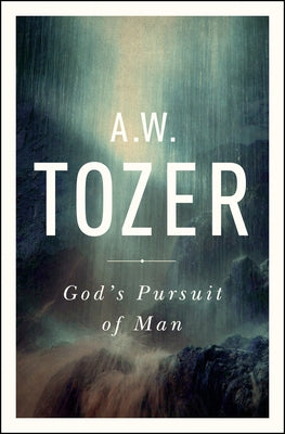God's Pursuit of Man: Tozer's Profound Prequel to the Pursuit of God by Tozer, A. W.