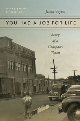 You Had a Job for Life: Story of a Company Town by Sayen, Jamie