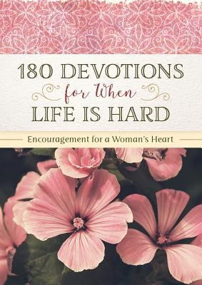 180 Devotions for When Life Is Hard: Encouragement for a Woman's Heart by Brumbaugh Green, Renae