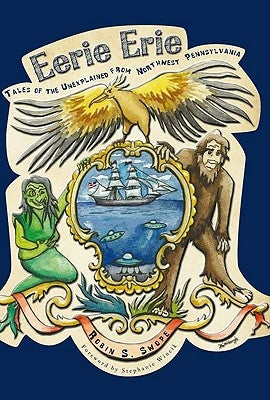 Eerie Erie: Tales of the Unexplained from Northwest Pennsylvania by Swope, Robin S.