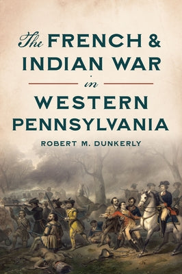 The French & Indian War in Western Pennsylvania by Dunkerly, Robert M.