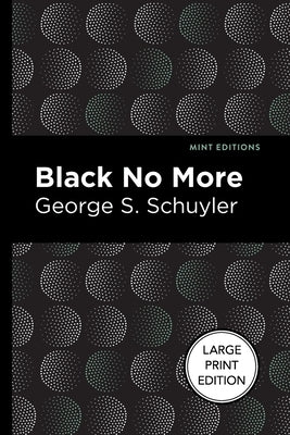 Black No More: Being an Account of the Strange and Wonderful Workings of Science in the Land of the Free A.D. 1933-1940 by Schuyler, George S.