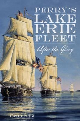Perry's Lake Erie Fleet: After the Glory by Frew, David