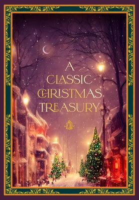 A Classic Christmas Treasury: Includes 'Twas the Night Before Christmas, the Nutcracker and the Mouse King, and a Christmas Carol by Dickens, Charles